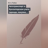 . Автотранспорт в бухгалтерском учете (аренда, покупка, наем сотрудников). Практическое пособие