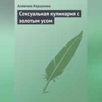 Алевтина Корзунова. Сексуальная кулинария с золотым усом