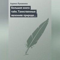 Аурика Луковкина. Большая книга тайн. Таинственные явления в природе и истории