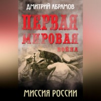 Дмитрий Абрамов. Первая мировая война. Миссия России