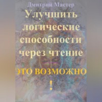 Дмитрий Мастер. Улучшить логические способности через чтение – это возможно!