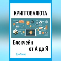Дэн Уокер. Криптовалюта. Блокчеин от А до Я