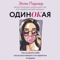 . ОдинОКая. Для тех, кто предпочел рай шалашу – как исцелить себя после расставания и не нарваться на ч…дака