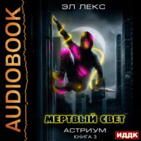 . Астриум. Книга 3. Мертвый свет