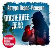 Артуро Перес-Реверте. Последнее дело