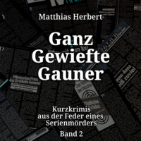 Matthias Herbert. Ganz gewiefte Gauner - Kurzkrimis aus der Feder eines Serienm?rders, Band 2 (ungek?rzt)