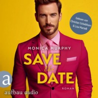 Monica Murphy. Save the Date - Die Dating Serie, Band 1 (Ungek?rzt)