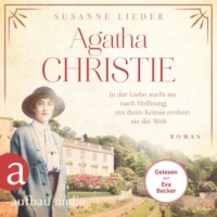 . Agatha Christie - In der Liebe sucht sie nach Hoffnung, mit ihren Krimis erobert sie die Welt - Mutige Frauen zwischen Kunst und Liebe, Band 21 (Ungek?rzt)