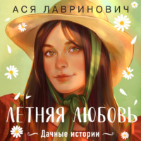 . Летняя любовь. Дачные истории от Аси Лавринович