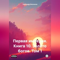 . Первая империя. Книга 10. Золото богов. Том 1