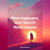 Мария Романова. Моя подружка, или Просто Фрау-мадам