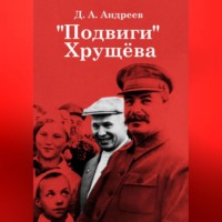 Дмитрий Анатольевич Андреев. «Подвиги» Хрущёва