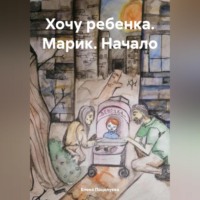 Елена Поцелуева. Хочу ребенка. Марик. Начало