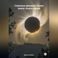 . Странные времена. Чужая земля. Книга первая