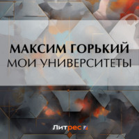 Максим Горький. Мои университеты
