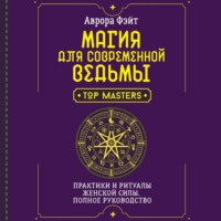 . Магия для современной ведьмы. Практики и ритуалы женской силы. Полное руководство