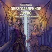 Ксения Перова. Обезглавленное древо. Книга третья. Тайны ратоборца