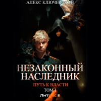 Алекс Ключевской (Лёха). Незаконный наследник. Путь к власти. Том 1