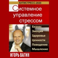 . Антистресс-2020. Системное управление стрессом. Бизнес, эмоции, здоровье, ценности, поведение, мышление