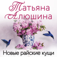 Татьяна Алюшина. Новые райские кущи