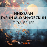 Николай Гарин-Михайловский. Под вечер