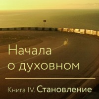 Крылья Совершенства. Начала о духовном. Книга IV. Становление