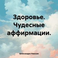 . Здоровье. Чудесные аффирмации.