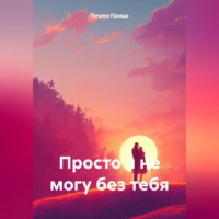 Татьяна Правда. Просто я не могу без тебя