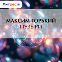 Максим Горький. Пузыри
