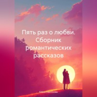 . Пять раз о любви. Сборник романтических рассказов