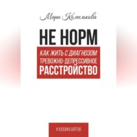Мари Комелькова. Не норм. Как жить с диагнозом «Тревожно-депрессивное расстройство»