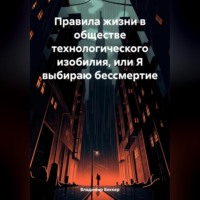 . Правила жизни в обществе технологического изобилия, или Я выбираю бессмертие