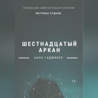 Анна Гаджибек. Матрица Судьбы. Шестнадцатый аркан. Полное описание