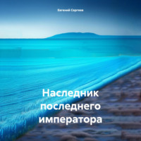 Евгений Сергеев. Наследник последнего императора