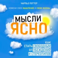 . Мысли ясно. Как стать свободным от убеждений и стереотипов