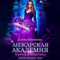 Елена Княжина. Анжарская академия. Теория и практика любовных чар