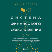 . Система финансового оздоровления. Как освободиться от внутренних ограничений, приумножить доходы и забыть об ощущении бедности