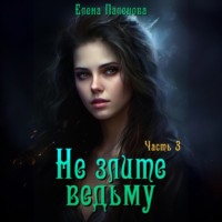 Елена Паленова. Не злите ведьму. Часть 3