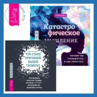. Что стало причиной вашей тревоги? Как выявить скрытые травмы, которые кормят беспокойство, волнение и страх + Катастрофическое мышление: почему вы тревожитесь и как перестать