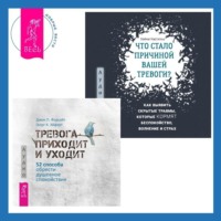 Дж. П. Форсайт. Что стало причиной вашей тревоги? Как выявить скрытые травмы, которые кормят беспокойство, волнение и страх + Тревога приходит и уходит. 52 способа обрести душевное спокойствие