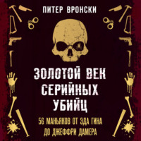 . Золотой век серийных убийц. 56 маньяков от Эда Гина до Джеффри Дамера