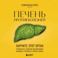 . Печень против болезней. Научите этот орган справляться с любыми заболеваниями, выводить токсины и сжигать жиры