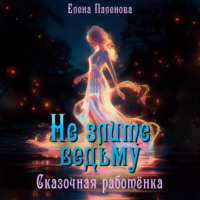 Елена Паленова. Не злите ведьму. Сказочная работёнка