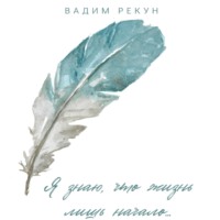 Вадим Рекун. Я знаю, что жизнь лишь начало…