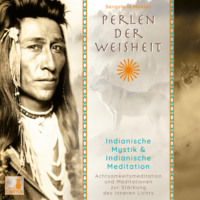 Seraphine Monien. Perlen der Weisheit - Indianische Mystik & Indianische Meditation - Achtsamkeitsmeditation und Meditationen zur St?rkung des inneren Lichts (Ungek?rzt)