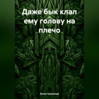 . Даже бык клал ему голову на плечо