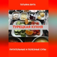 Татьяна Вита. Турецкая кухня. Питательные и полезные супы