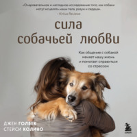 . Сила собачьей любви. Как общение с собакой меняет нашу жизнь и помогает справиться со стрессом