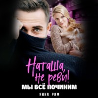 Янка Рам. Наташа, не реви! Мы всё починим