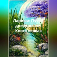 . Лариши: Путь к древу жизни. Книга первая